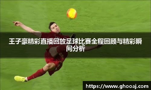 王子豪精彩直播回放足球比赛全程回顾与精彩瞬间分析