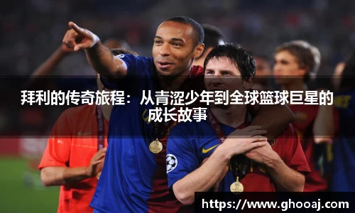 拜利的传奇旅程：从青涩少年到全球篮球巨星的成长故事
