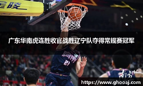 广东华南虎连胜收官战胜辽宁队夺得常规赛冠军