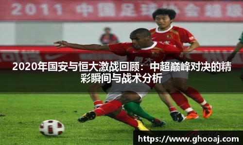 2020年国安与恒大激战回顾：中超巅峰对决的精彩瞬间与战术分析