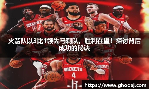 火箭队以3比1领先马刺队，胜利在望！探讨背后成功的秘诀
